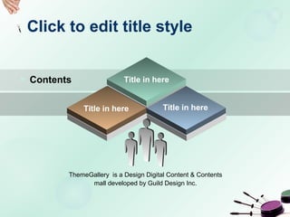 Click to edit title style
ThemeGallery is a Design Digital Content & Contents
mall developed by Guild Design Inc.
► Contents Title in here
Title in here Title in here
 