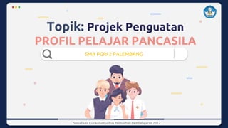 Topik: Projek Penguatan
PROFIL PELAJAR PANCASILA
SMA PGRI 2 PALEMBANG
Sosialisasi Kurikulum untuk Pemulihan Pembelajaran 2022
 