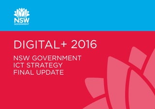 1
DIGITAL+ 2016
NSW GOVERNMENT
ICT STRATEGY
FINAL UPDATE
 