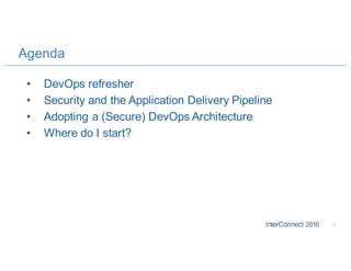 Agenda
2
• DevOps refresher
• Security and the Application Delivery Pipeline
• Adopting a (Secure) DevOps Architecture
• W...