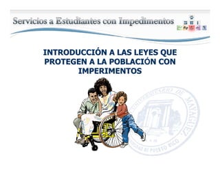 INTRODUCCIINTRODUCCIÓÓN A LAS LEYES QUEN A LAS LEYES QUE
PROTEGEN A LA POBLACIPROTEGEN A LA POBLACIÓÓN CONN CON
IMPERIMENTOSIMPERIMENTOS
 