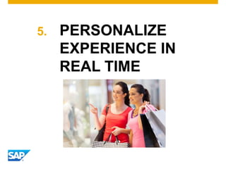 5. PERSONALIZE
EXPERIENCE IN
REAL TIME
 