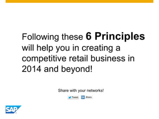 Following these 6 Principles
will help you in creating a
competitive retail business in
2014 and beyond!
Share with your n...