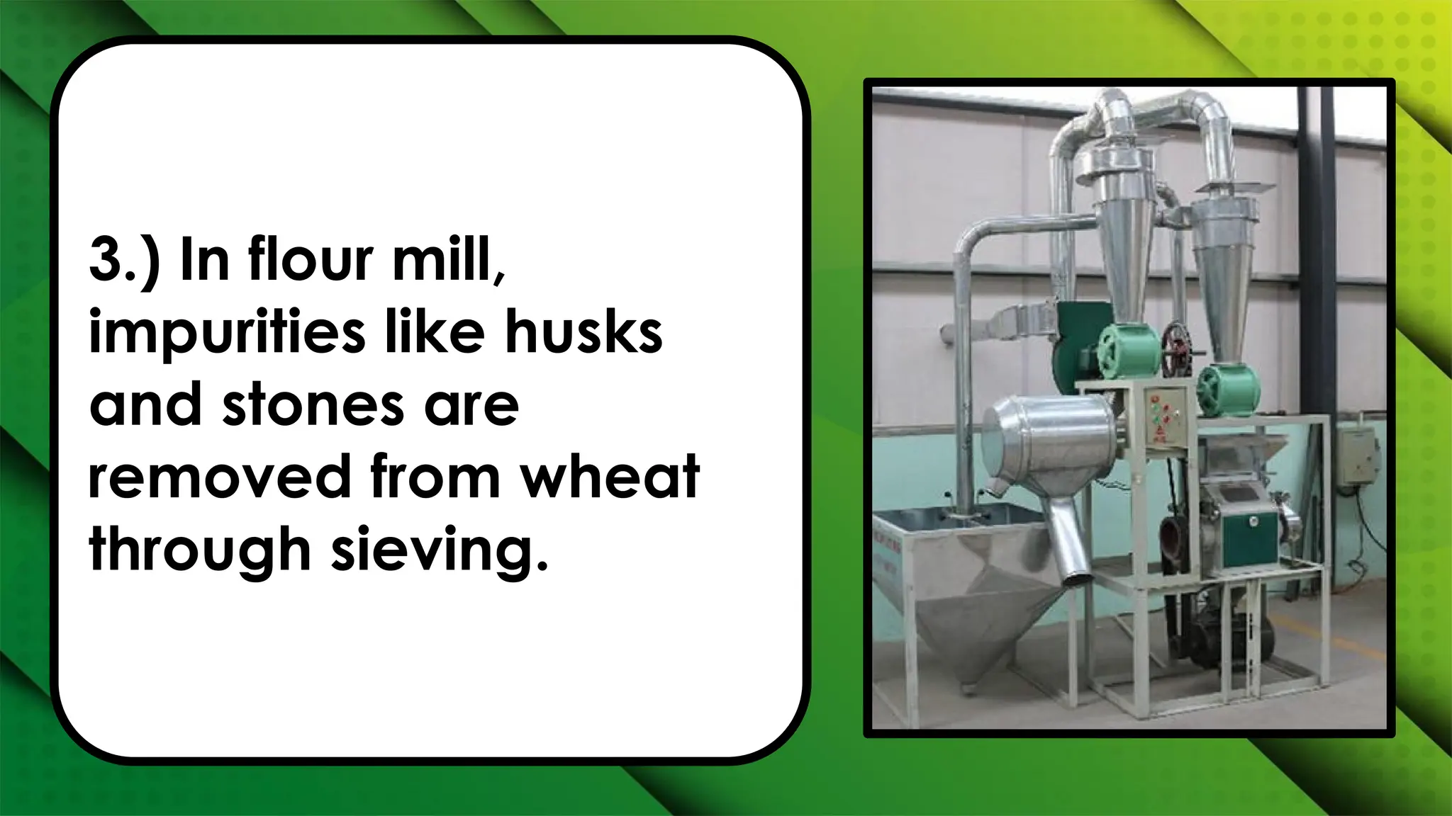 3.) In flour mill,
impurities like husks
and stones are
removed from wheat
through sieving.
 