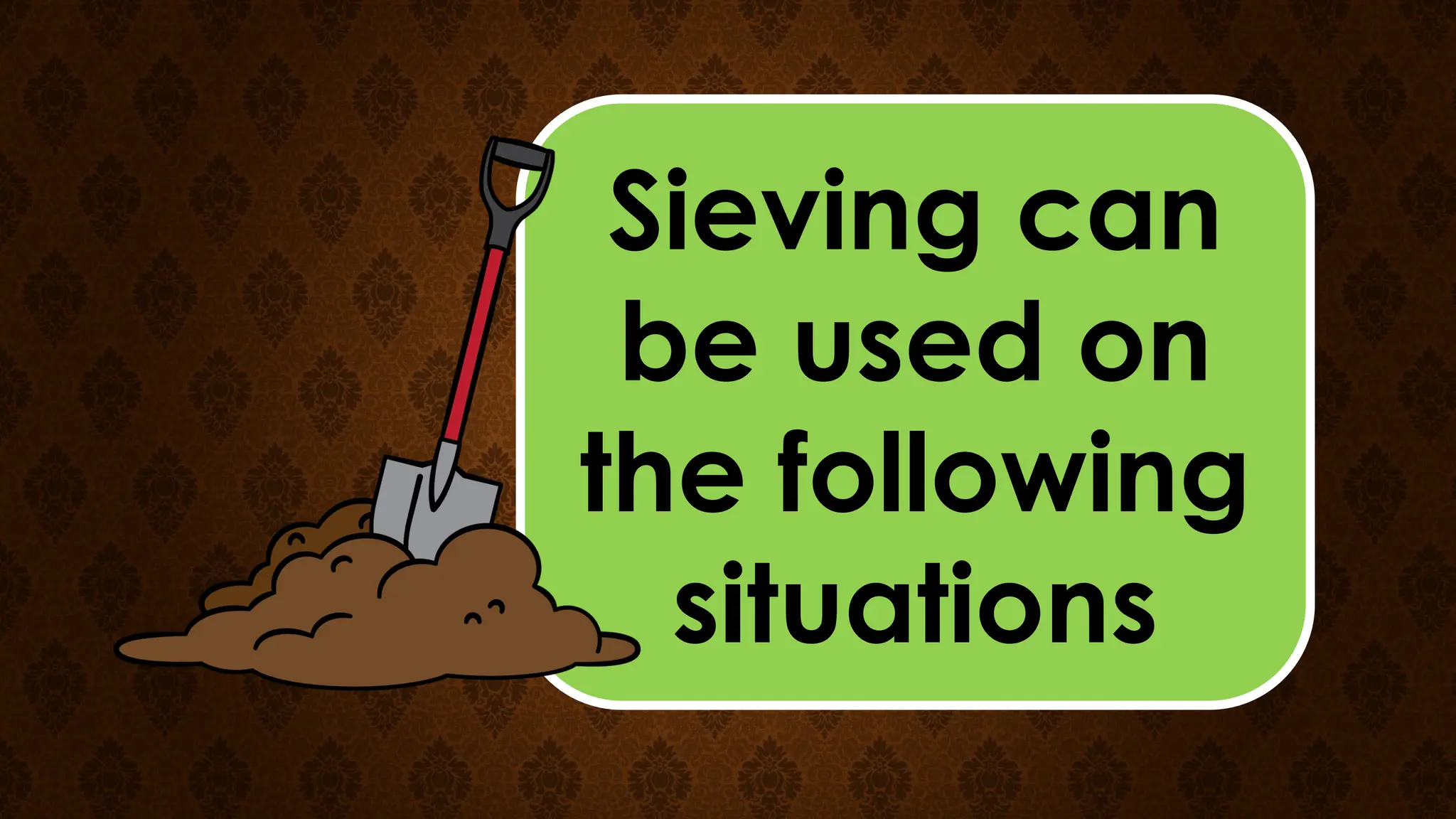 Sieving can
be used on
the following
situations
 