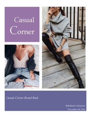 Casual
Corner
Casual Corner Brand Book
Rebekkah Colclasure
November 30, 2016
 