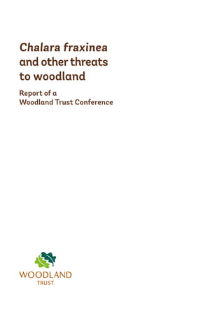 Chalara fraxinea
and other threats
to woodland
Report of a
Woodland Trust Conference

 