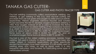 TANAKA GAS CUTTER-
Oxy-fuel welding (commonly called oxyacetylene welding, oxy
welding, or gas welding in the U.S.) and ox...