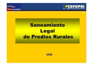 Saneamiento 
Legal 
de Predios Rurales 
2008 
 
