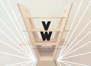 V
W
AN INTERACTIVE FURNITURE PIECE
FOR OCD RECOVERY
 