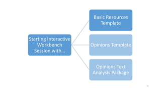 Starting Interactive
Workbench
Session with…
Basic Resources
Template
Opinions Template
Opinions Text
Analysis Package
31
 