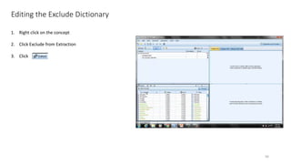 Editing the Exclude Dictionary
1. Right click on the concept
2. Click Exclude from Extraction
3. Click
56
 