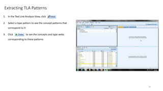 Extracting TLA Patterns
1. In the Text Link Analysis View, click
2. Select a type pattern to see the concept patterns that
correspond to it
3. Click to see the concepts and type webs
corresponding to these patterns
59
 