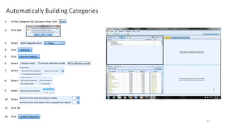 Automatically Building Categories
1. In the Categories & Concepts View, click
2. Click Edit:
3. Select
4. Click
5. Click
6. Select
7. Select
8. Select
9. Select
10. Select
11. Click Ok
12. Click
62
 