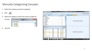 Manually Categorizing Concepts
1. Select the concept you want to categorize
2. Click
3. Select the category to which you want to assign the
concept:
4. Click Ok
68
 
