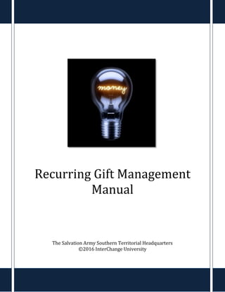Recurring Gift Management
Manual
The Salvation Army Southern Territorial Headquarters
©2016 InterChange University
 