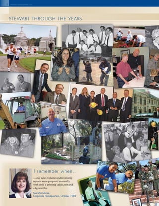 8
steWaRt thRough the YeaRs
through the Years
stewart enterprises inc.
I remember when...
… our sales volume and inventory
reports were prepared manually
with only a printing calculator and
a typewriter.
Marsha Morse,
Corporate Headquarters, October 1982
I remember when...I remember when...
 