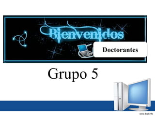 Doctorantes
Grupo 5
 