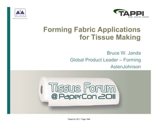 Forming Fabric Applications
for Tissue Making
for Tissue Making
Bruce W Janda
Bruce W. Janda
Global Product Leader – Forming
AstenJohnson
AstenJohnson
PaperCon 2011 Page 1894
 