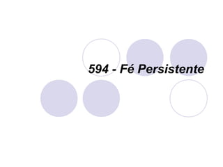 594 - Fé Persistente
 