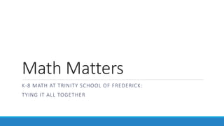 Math Matters
K-8 MATH AT TRINITY SCHOOL OF FREDERICK:
TYING IT ALL TOGETHER
 