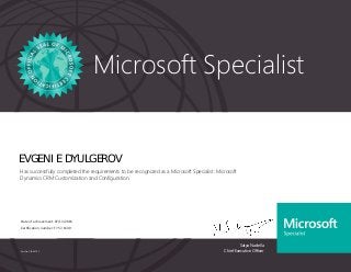 Satya Nadella
Chief Executive Officer
Microsoft Specialist
Part No. X18-83703
EVGENI E DYULGEROV
Has successfully completed the requirements to be recognized as a Microsoft Specialist: Microsoft
Dynamics CRM Customization and Configuration.
Date of achievement: 07/13/2016
Certification number: F757-1649
 