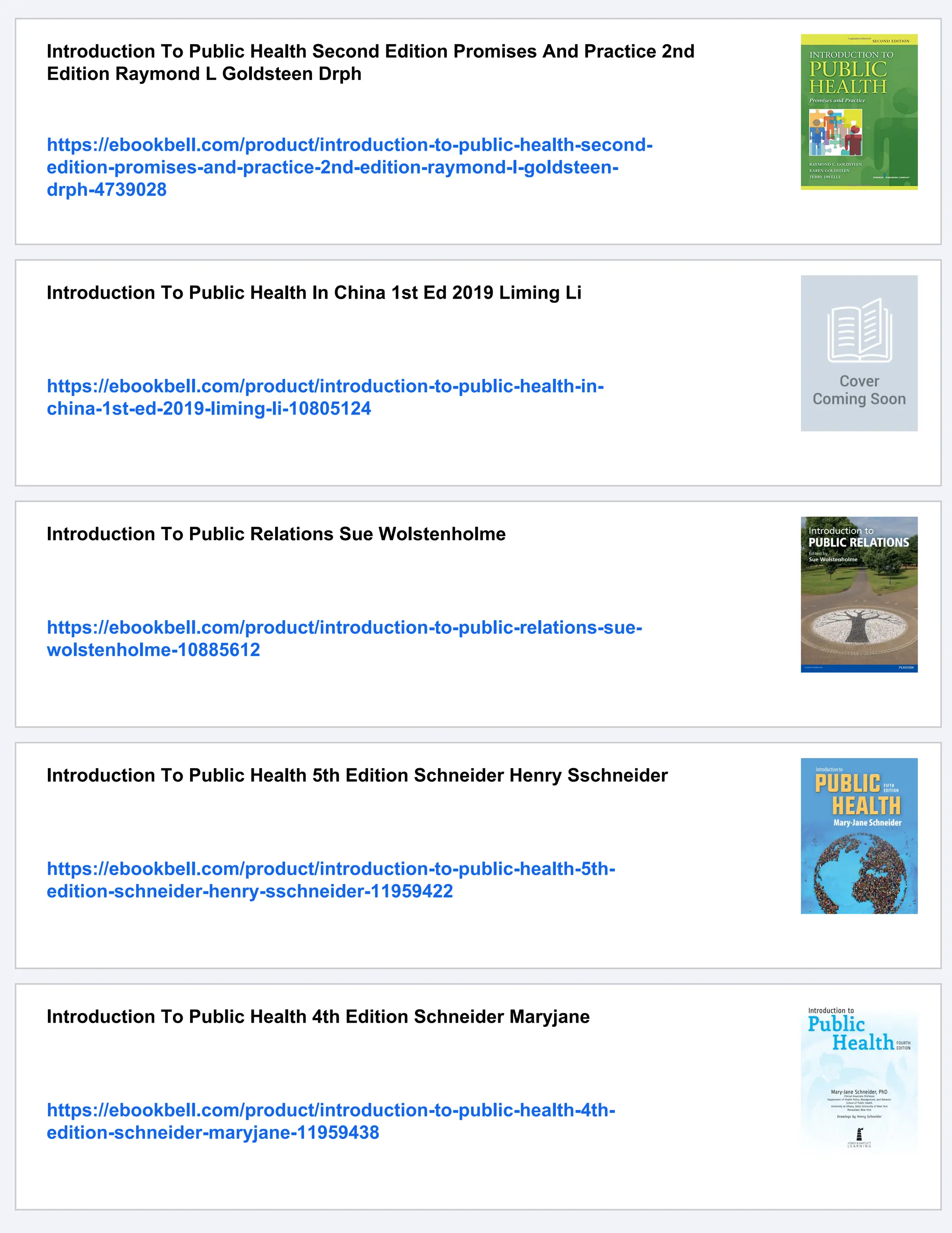 Introduction To Public Health Second Edition Promises And Practice 2nd
Edition Raymond L Goldsteen Drph
https://ebookbell.com/product/introduction-to-public-health-second-
edition-promises-and-practice-2nd-edition-raymond-l-goldsteen-
drph-4739028
Introduction To Public Health In China 1st Ed 2019 Liming Li
https://ebookbell.com/product/introduction-to-public-health-in-
china-1st-ed-2019-liming-li-10805124
Introduction To Public Relations Sue Wolstenholme
https://ebookbell.com/product/introduction-to-public-relations-sue-
wolstenholme-10885612
Introduction To Public Health 5th Edition Schneider Henry Sschneider
https://ebookbell.com/product/introduction-to-public-health-5th-
edition-schneider-henry-sschneider-11959422
Introduction To Public Health 4th Edition Schneider Maryjane
https://ebookbell.com/product/introduction-to-public-health-4th-
edition-schneider-maryjane-11959438
 