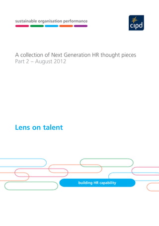 sustainable organisation performance




                stewardship,                  future-fit
             A collection of Next Generation HR thought pieces
                   leadership
             and governance
                                          organisations

             Part 2 – August 2012




 building                           xxx                            xxx
capability




             Lens on talent




                                               building HR capability
 