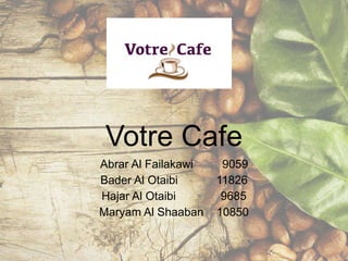 Votre Cafe
Abrar Al Failakawi 9059
Bader Al Otaibi 11826
Hajar Al Otaibi 9685
Maryam Al Shaaban 10850
Logo
 