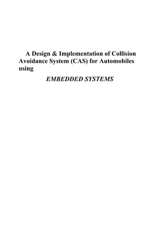 A Design & Implementation of Collision
Avoidance System (CAS) for Automobiles
using
EMBEDDED SYSTEMS
 
