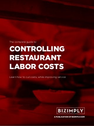 CONTROLLING
RESTAURANT
LABOR COSTS
Learn how to cut costs, while improving service
The complete guide to
A PUBLICATION OF BIZIMPLY.COM
 