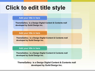 Click to edit title style Add your title in here Add your title in here Add your title in here ThemeGallery  is a Design Digital Content & Contents mall developed by Guild Design Inc. ThemeGallery  is a Design Digital Content & Contents mall developed by Guild Design Inc. ThemeGallery  is a Design Digital Content & Contents mall developed by Guild Design Inc. ThemeGallery  is a Design Digital Content & Contents mall developed by Guild Design Inc. 