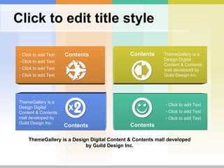Click to edit title style Contents Contents Contents Contents ThemeGallery is a Design Digital Content & Contents mall developed by Guild Design Inc. Click to add Text Click to add Text Click to add Text Click to add Text ThemeGallery is a Design Digital Content & Contents mall developed by Guild Design Inc. Click to add Text Click to add Text Click to add Text ThemeGallery is a Design Digital Content & Contents mall developed by Guild Design Inc. 
