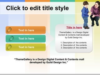 Click to edit title style Text in here Text in here Text in here Title in here ThemeGallery   is a Design Digital Content & Contents mall developed by Guild Design Inc. 1. Description of  the contents  2. Description of  the contents 3. Description of  the contents “ ThemeGallery is a Design Digital Content & Contents mall developed by Guild Design Inc.” 