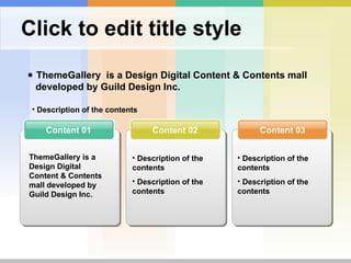 Click to edit title style Content 03 Content 02 Content 01 ThemeGallery  is a Design Digital Content & Contents mall  developed by Guild Design Inc.  Description of the contents ThemeGallery is a Design Digital Content & Contents mall developed by Guild Design Inc. Description of the contents Description of the contents Description of the contents Description of the contents 