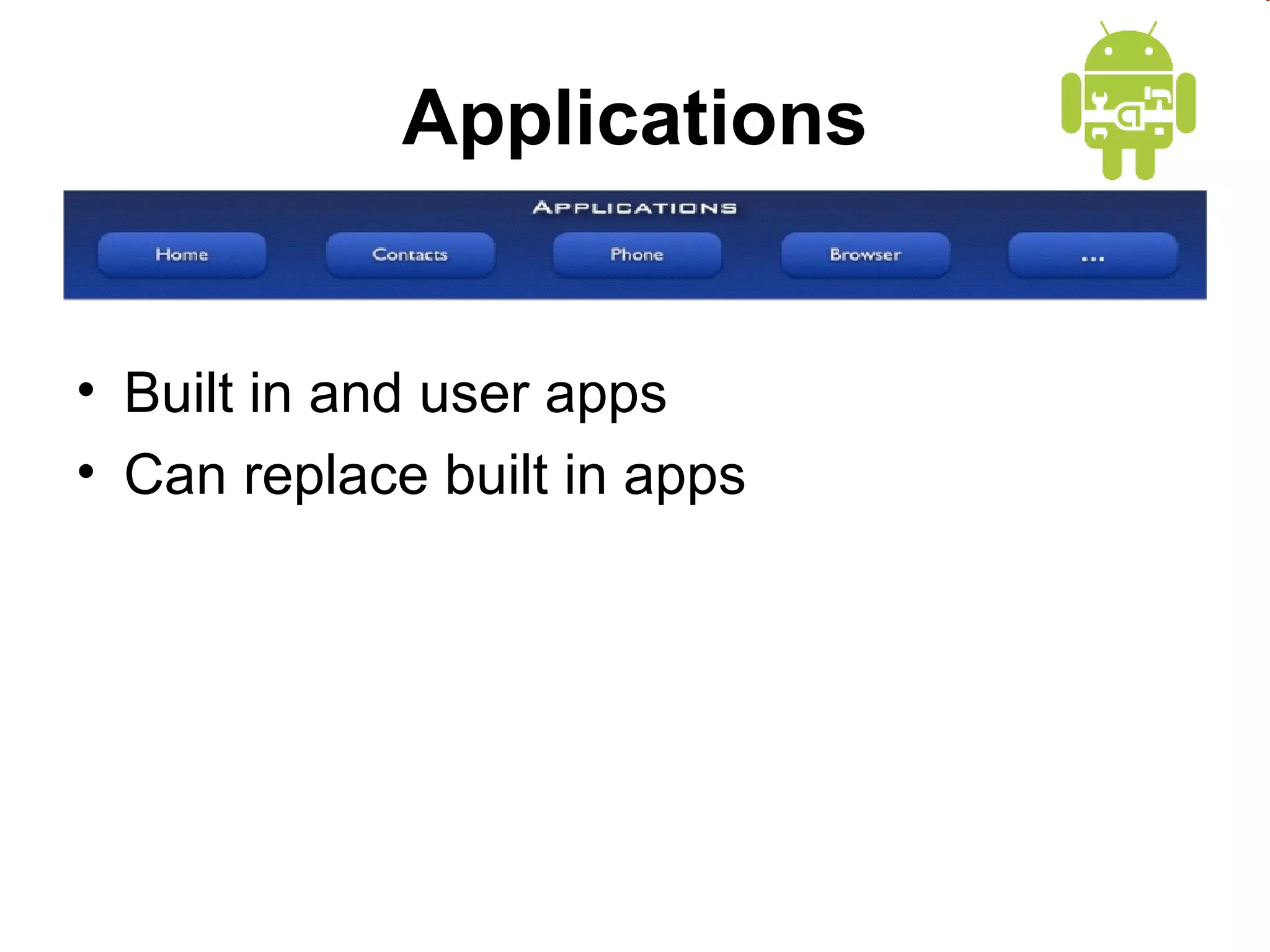 Applications Built in and user apps Can replace built in apps 