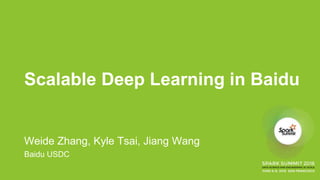 Scalable Deep Learning in Baidu
Weide Zhang, Kyle Tsai, Jiang Wang
Baidu USDC
 