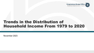 Trends in the Distribution of
Household Income From 1979 to 2020
November 2023
 