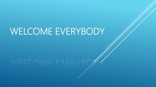 WELCOME EVERYBODY
 