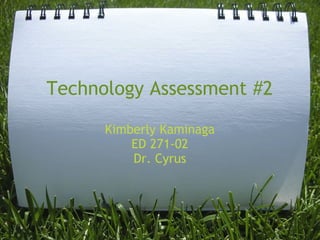 Technology Assessment #2
Kimberly Kaminaga
ED 271-02
Dr. Cyrus
 