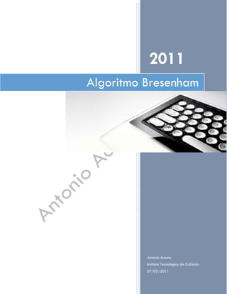 2011
Algoritmo Bresenham
Antonio Acosta
Instituto Tecnológico de Culiacán
07/07/2011
 