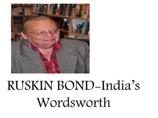 RUSKIN BOND-India’s
Wordsworth
 
