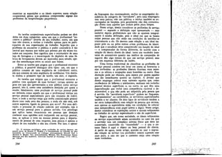 examinar as SUPOS1~oes e os ideaís supostos nessa rela~áo
ocupacional, penso que podemos compreender alguns dos
problemas da hospitalízacáo psiquiátrica.
1
As tarefas ocupacionais especializadas podem ser divi-
didas ero duas categorias: urna, em que o profissional "en-
contra o público" através de seu trabalho; outra, em que
ísso nao ocorre, e realiza o trabalho apenas para os parti-
-cipantes de sua organízacáo de trabalho. Suponho que o
problema de encontrar o público e poder controlá-lo é tao
central que. merece que todos que passam por ele sejam tra-
tados ero conjunto. Isso significa que o escriturário de urna
loja de ferragens e o encarregado de depósito de urna fá-
brica de ferramentas devem ser separados para estudo, ape-
sar das semelhancas entre as coísas que fazem.
Entre as tarefas que exigem que o profissional encontre
o público, é possível distinguir dois tipos: um, em que o
público consiste de urna seqüéncia de individuos; outro,
em que consiste de urna seqüéncia de audiencias. Um dentis-
ta realiza o primeiro tipo de tarefa; um atar, o segundo.
As tarefas que exigem que o profissional encontre o
público (em qualquer de suas formas) varíam quanto ao
grau ero que sao apresentadas a esse público como servíco
pessoal, isto é, como urna assisténcia desejada por quem a
recebe. Idealmente, urna projissáo de servíco pessoal pode
ser definida. como aquela em que o profissional realiza um
servíco pessoal especializado para um conjunto de indiví-
duos, e ande o servico exige que tenha comunícacáo pessoal
direta coro cada urna das pcssoas, e onde ele náo está, sob
outros aspectos, ligado as pessoas que serve". Por essa defi-
ni~ao, o processo de cítacáo judicial, por exemplo, nao é
um servíco pessoal para a pessoa servida. Uro psicólogo
que aplica testes vocacionais em pessoas que desejam
conhecer suas aptídóes está realizando uro servíco pessoaI,
mas, se aplicar o teste na mesma pessoa para o departa-
mento de pessoal de urna empresa, essa pessoa é apenas o
objeto de seu trabalho e nao seu cliente. Por isso, e apesar
(2) o interesse sociológico pelas prcñssees de servrcc deccrre, em
grande parte, de Bverett C. Hughes e é documentado no trabalho de seus
estudantes na Universidade de Chibagc, principalmente Oswald Hall e
Hcward S. Becker. Ver, principalmente, BECKER, The proressronai Dance
Musician and His Audience, American Journal 01 Sociology, LVII (1951),
pp. 136-44.
264
da.1inguagem dos recenseadores, excluo os empregados do-
. mésticos da categoria de "servidores", pois urna empregada
tem uma patroa, nao um público, e excluo também as en-
carregadas de limpeza, pois geralmente na~ temo comunica-
~áo direta coro aqueles que andam pelos piSOS hmpos.
Neste artígo, desejo considerar as profissóes de servíeo
pessoal - segundo a definicáo aquí apresentada - mas
incluirei alguns profissionais que nao se ajustam integral-
mente a minha deñnícáo, pois ° ideal ern que se baseia
reúne pessoas que nao estáo em condicóes de amoldar-se
inteiramente a ele. Os desvios coro relacáo a um ideal im-
posto pelo eu ou pelos outros criam problemas de identi-
dade que o estudioso deve compreender em funcáo do ideal
- e compreender de forma diferente, de acordo com a
relacáo do desvío diante do ideal: tanto um vendedor insis-
tente de autom6veis quanto um médico de companhia de
seguros dáo algo menos do que um servíco pessoal, mas
por uro esquema diferente de razóes,
Urna forma tradicional de classificar as profissóes de
servico pessoal consiste em levar em conta as honrarias a
elas atribuídas: as profissóes liberais ficariam num extre-
mo e os ofícios e ocupacñes mais humildes no outro. Essa
dístincáo pode ser obscura, pois separa por postas aqueles
que sao semelhantes quanto ao espírito". A dívisáo que
desejo empregar coloca num extremo aqueles que, como
recebedores de bilhetes e telefonistas, realizam wn trabalho
pessoal técnico superficial, e, no outro, os que tém urna
especializacáo que inclui urna competencia racional e de-
monstrável, e que nao pode ser adquirida pela pessoa que
é servida. Os "servidores superfícais" podem ter fregueses,
"agrupamentos" ou candidatos; os servidores especializados
tendero a ter clientes. Os dais tipos de servidores tendero. a
ter certa independencia com relacáo as pessoas que servem,
mas apenas os especialistas estáo em condicóes de colocar
essa independencia num papel solene e digno. Neste artigo,
desejo considerar as suposicóes sociais e morais subj~e:entes
ao trabalho do servíco especializado e nao do superficial,
Sugiro que, ero nossa socíedade, os ideais subjacentes
ao servíco especializado sejam enraizados no caso ero que
o servidor tem uro complexo sistema físico que deve ser
consertado, construído ou "remendado" - e que ~ sis-
tema físico é aqui o objeto ou bem pessoal do cliente.
A partir de agora, neste artigo, quando eu usar a expres-
sao relacáo de servico (ou proñssño) esta~~i supondo e~
caso puro, a nao ser que o contexto exija urna cítacao
mais cuidadosa.
265
 