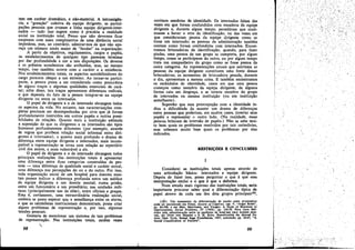 ,.;' ,
I
, -
/
',.
'.¡,'.., :.
99
1
RESTRIC;:oES E CONCLUSOES
(18'5) Um tratamento da diferencjas:ao de papéis en~e prisioneir~,s
pode ser encontrado em SVKES, Society 01 Captives. cap. V, Argot ~oles ,
pp. 84-108, e em Men, Merchants. and Tougbs: A Study of Re!lCtlons t?
Imprisonment, Social Problems, IV P9S6), pp, l~o-.38. Para tIpOS deft-
nidos pela admínistraejío entre os pacientes de hosp:tais para doentes meo-
taís, er Orro VON MERDl"G e S. H. KJNG. Remotivating the Mental f.a-
tientoYNew York, Russel Sage Foundation, 1957, sobretudu pp, 2447, A
Socia) Classification of Patíents".
ouvimos anedotas de identidade. Os internados falam das
vezes em que foram confundidos com membros da equip:c
dirigente e, durante algum tempo, permitíram que conn-
nuasse a haver o erro de identificacáo, ou das vezes em
que consideraram pessoa da equipe dirigente como se
fosse um internado; as pessoas da administrac;áo também
contam como foram confundidas com internados. Encon-
tramos brincadeiras de identificacáo, quando, para fazer
piadas, urna pessoa de um grupo se comporta, por algum
tempo, como se partícipasse do outro, ou por algum tempo
trata um companheiro do grupo como se fosse pessoa da
outra categoria. As representacóes anuais que satirizam as
pessoas da equipe dirigente constituem urna fonte dessas
brincadeiras; os. momentos de brincadeira pesada, durante
odia, apresentam a mesma coisa. E também encontramos
os escándalos de identídade, casos em que urna pessoa
cornecou como membro da equipe dirigente, de. alguma
forma caiu ero desgraca, e se tornou membro do grupo
de internados na mesma ínstítuícáo (ou em ínstítuicáo
semelhante) .
Suponho que e~sa preocupacáo com a identi.dade i~­
dica a dificuldade de manter um drama de diferencas
entre pessoas que poderiam, em muitos casos, i?verter seus
papéis e representar (l outro lado. (Na realídade, ess~s
pessoas brincam de ínversáo de p~péis.) Nao. se sa,be...~Ul­
to bem quais os problemas resolvidos por tais cenmoruas,
mas sabemos muito :bem quais os problemas por elas
indicados.
Considerei as instituicóes totais apenas através de
urna articulacáo básica: internados e equipe dirigente.
Depois de fazer ísso, posso perguntar o que é que essa
interpretacáo excluí e o que é que a deforma. .
Num estudo mais rigoroso das instituícóes totais, sena
importante procurar saber qual a diferenciacáo típica de
. , '185
papel dentro de cada um dos dais grupos prmcrpais ,
98
tem um caráter dramático, e nao-material. A intransigen-
cia, a "gozacáo" coletiva da equipe dirigente, as partici-
pacóes pessoais que cruzam a linha equipe dirigente-inter-
nados - tudo isso sugere como é precária a realidade
social na instituicáo total. Penso que nao devemos fícar
surpresos com esses rompimentos de urna distancia social
impiedosa, mas. 30 contrário, admirar-nos de que nao apa-
reca um número ainda maior de "fendas" na organízacáo,
A partir de objetivos, regulamentos, cargos e papéis,
os estabelecimentos de qualquer tipo parecem terminar
por dar profundidade e cor a tais disposicóes. Os deveres
e os premios económicos sao atribuídos, mas, 30 mesmo
tempo, isso também acorre com o caráter e a existencia.
Nos estabelecimentos totais, os aspectos autodefinídores do
cargo parecem chegar a um extremo. Ao tornar-se partici-
pante, a pessoa passa a ser considerada como possuidora
de alguns traeos e algumas qualidades essenciais de cará-
ter; além disso, taís traeos apresentam diferencas radicáis,
o que depende do fato de'a pessoa integrar-se na equipe
dirigente ou entre os internados.
O papel de dirigente e o de internado abrangem todos
os aspectos da vida. No entanto, tais caracterizacóes com-
pletas precisam ser desempenhadas por civis que já foram
profundamente instruídos em outros papéis e outras possí-
bilidades de relacóes, Quanto mais a instituicáo estimula
a suposícáo de que Os dirigentes e os internados sao tipos
humanos profundamente diferentes (por exemplo, através
de regras que proíbem relacáo social informal entre diri-
gentes e internados), e quanto mais profundo o drama de
diferenca entre equipe dirigente e internados, mais íncom-
patível a representacáo se torna coro relacáo ao repertório
civil dos atores, e mais vulnerável a ele.
O papel de dirigente e o de internado abrangem todos
principais realizacóes das, instituicóes totais é apresentar
urna diferenea entre duas categorias construidas de pes-
soas - urna diferenca de qualidade social e caráter moral,
urna diferenca nas percepcóes do eu e do outro. Por isso,
toda organizacáo social de um hospital para doentes men-
tais parece indicar a díferenca profunda entre um médico
da equipe dirigente e um doente mental; numa prisáo,
entre um funcionário e um presídiário; nas unidades mili-
tares (principalmente mis de elite), entre oficiáis e pracas,
Essa é, certamente, urna extraordinária realizacáo social,
embora se possa esperar que a semelhanca entre os atores,
e que as cerirnónias ínstitucionais demonstram, possa criar
alguns problemas de representacáo e, por isso, algumas
tensóes pessoais.
Gostaria de mencionar uro síntoma de tais problemas
de representacáo, Nas instituícóes totais, muitas vezes
" I
..... ¡. lt..c.....- .........~...........,.,---~
 