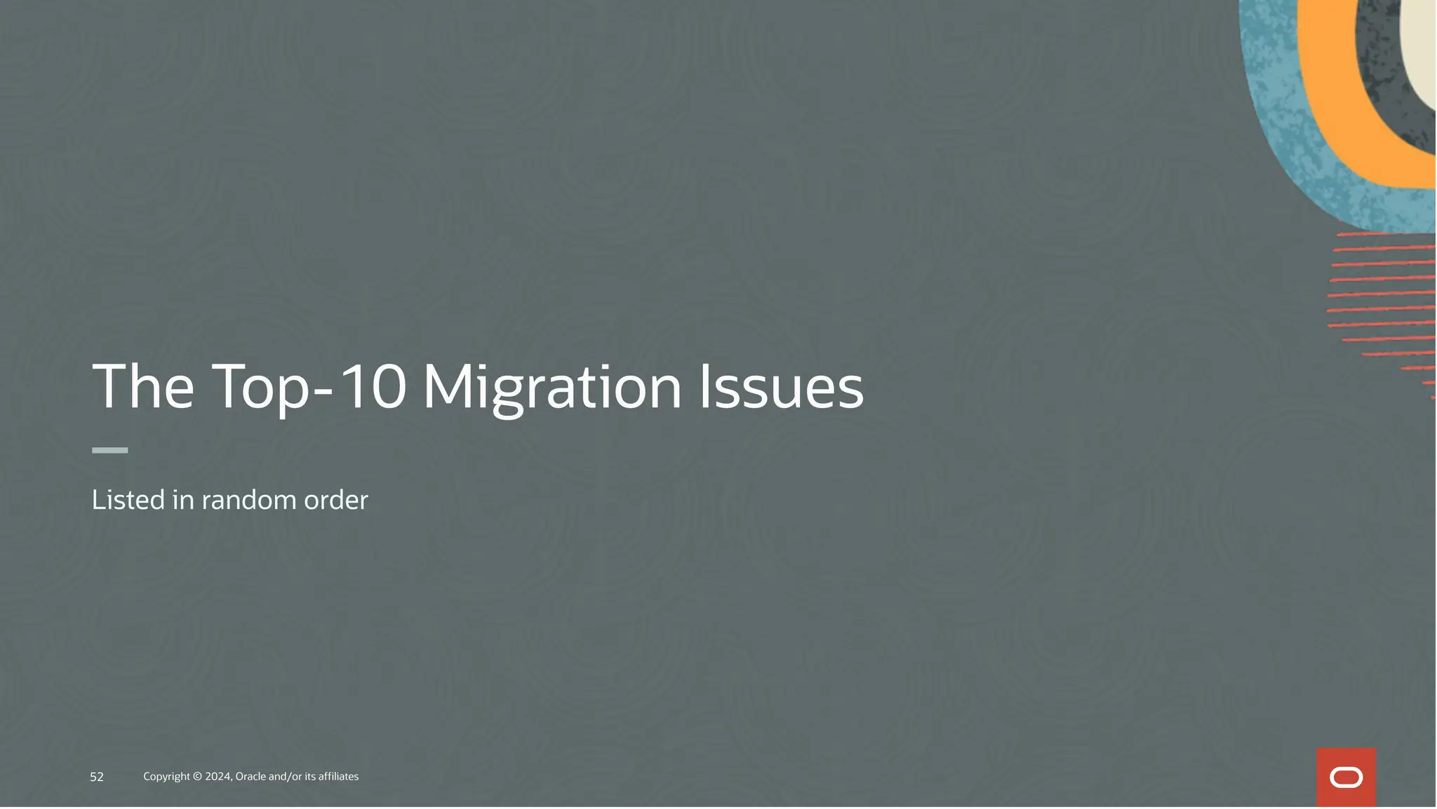 The Top-10 Migration Issues
Listed in random order
52 Copyright © 2024, Oracle and/or its affiliates
 