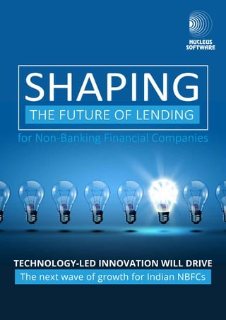 SHAPINGTHE FUTURE OF LENDING
for Non-Banking Financial Companies
TECHNOLOGY-LED INNOVATION WILL DRIVE
The next wave of growth for Indian NBFCs
 
