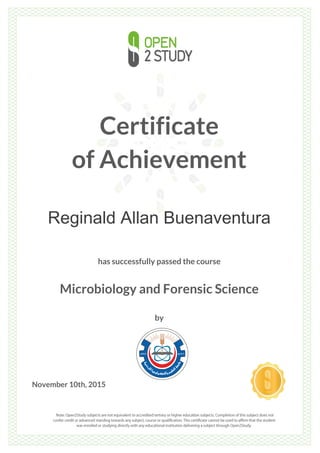 Certificate
of Achievement
Reginald Allan Buenaventura
has successfully passed the course
Microbiology and Forensic Science
by
November 10th, 2015
 