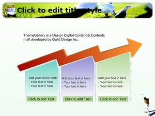 Click to edit title style Click to add Text Add your text in here Your text in here Your text in here Click to add Text Click to add Text Add your text in here Your text in here Your text in here Add your text in here Your text in here Your text in here ThemeGallery is a Design Digital Content & Contents mall developed by Guild Design Inc. 