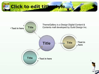 Click to edit title style Text in here Text in here Text in here Title ThemeGallery is a Design Digital Content & Contents mall developed by Guild Design Inc. Title Title Title 