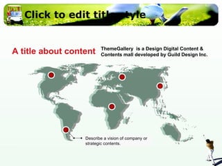 Click to edit title style ThemeGallery  is a Design Digital Content & Contents mall developed by Guild Design Inc. A title about content Describe a vision of company or strategic contents. 